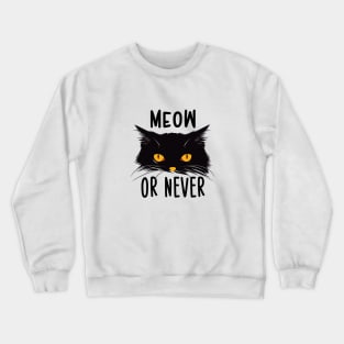 meow or never Crewneck Sweatshirt